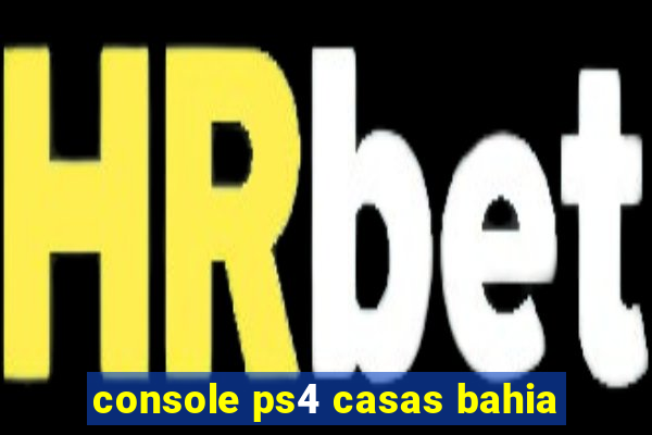 console ps4 casas bahia